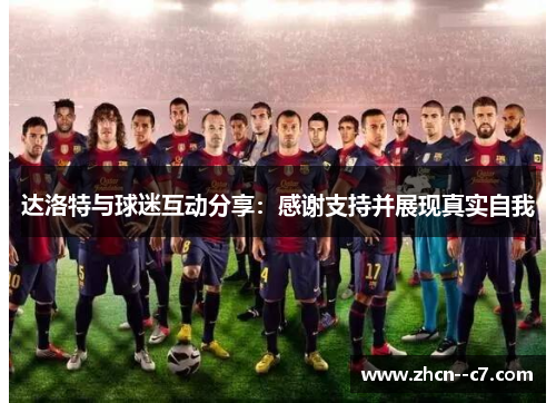 达洛特与球迷互动分享：感谢支持并展现真实自我