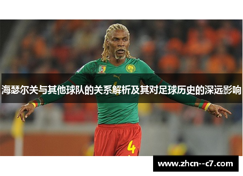 海瑟尔关与其他球队的关系解析及其对足球历史的深远影响