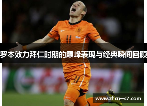 罗本效力拜仁时期的巅峰表现与经典瞬间回顾