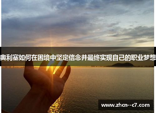 奥利塞如何在困境中坚定信念并最终实现自己的职业梦想