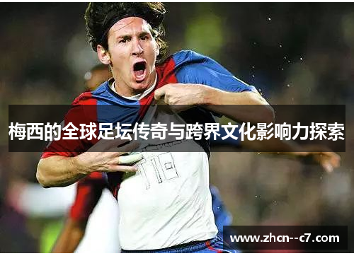 梅西的全球足坛传奇与跨界文化影响力探索