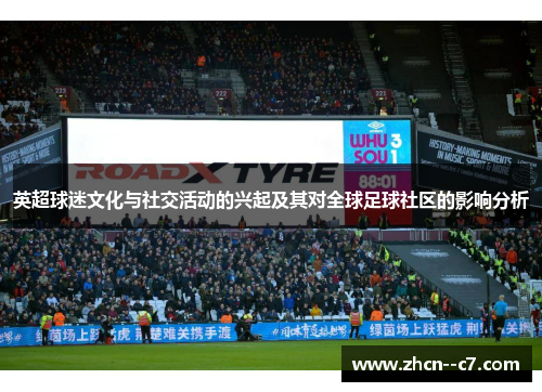 英超球迷文化与社交活动的兴起及其对全球足球社区的影响分析 英超球迷文化与社交活动的兴起及其对全球足球社区的影响分析