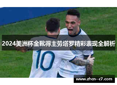 2024美洲杯金靴得主劳塔罗精彩表现全解析