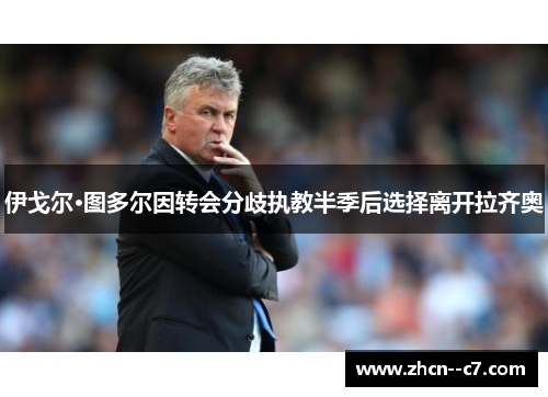 伊戈尔·图多尔因转会分歧执教半季后选择离开拉齐奥