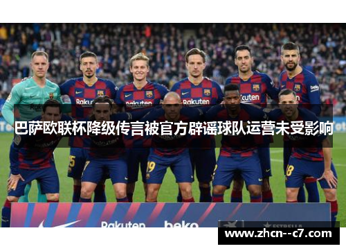 巴萨欧联杯降级传言被官方辟谣球队运营未受影响